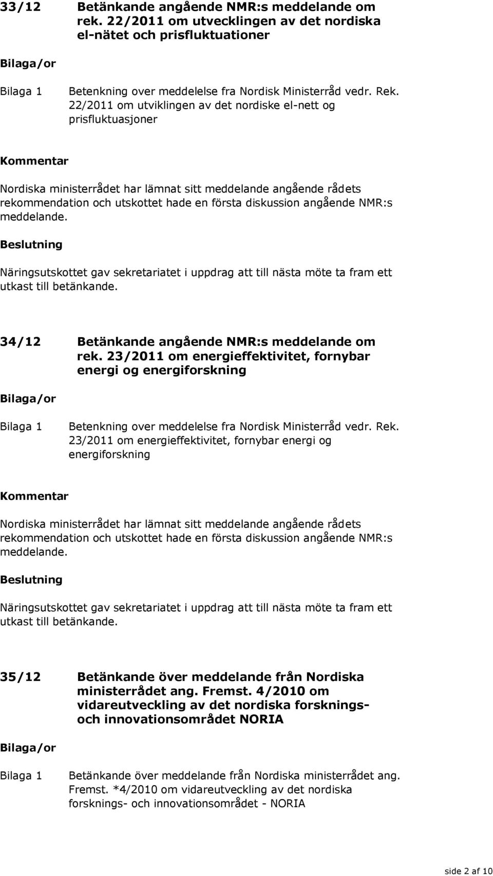 34/12 Betänkande angående NMR:s meddelande om rek. 23/2011 om energieffektivitet, fornybar energi og energiforskning Betenkning over meddelelse fra Nordisk Ministerråd vedr. Rek.