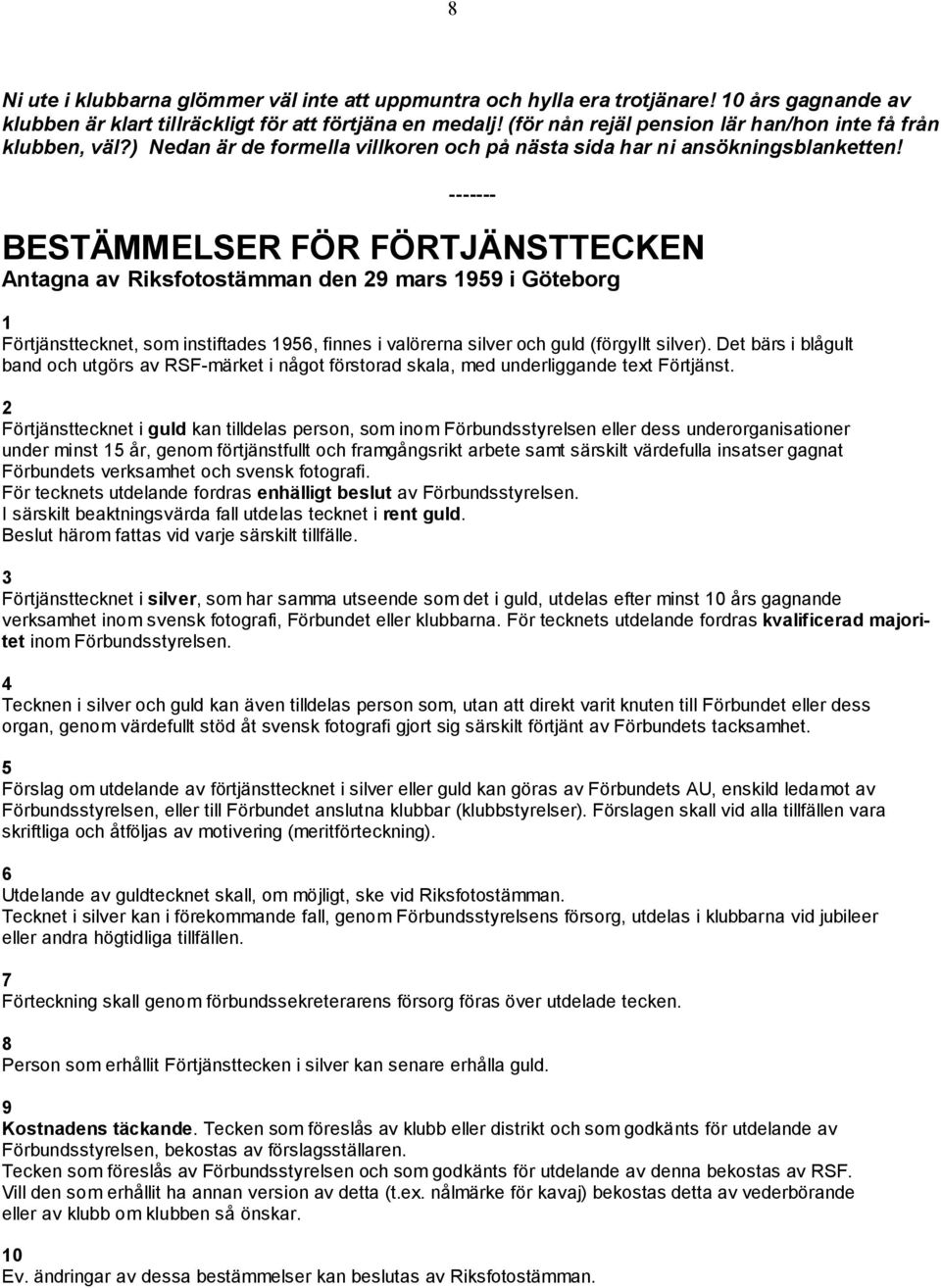 ------- BESTÄMMELSER FÖR FÖRTJÄNSTTECKEN Antagna av Riksfotostämman den 29 mars 1959 i Göteborg 1 Förtjänsttecknet, som instiftades 1956, finnes i valörerna silver och guld (förgyllt silver).