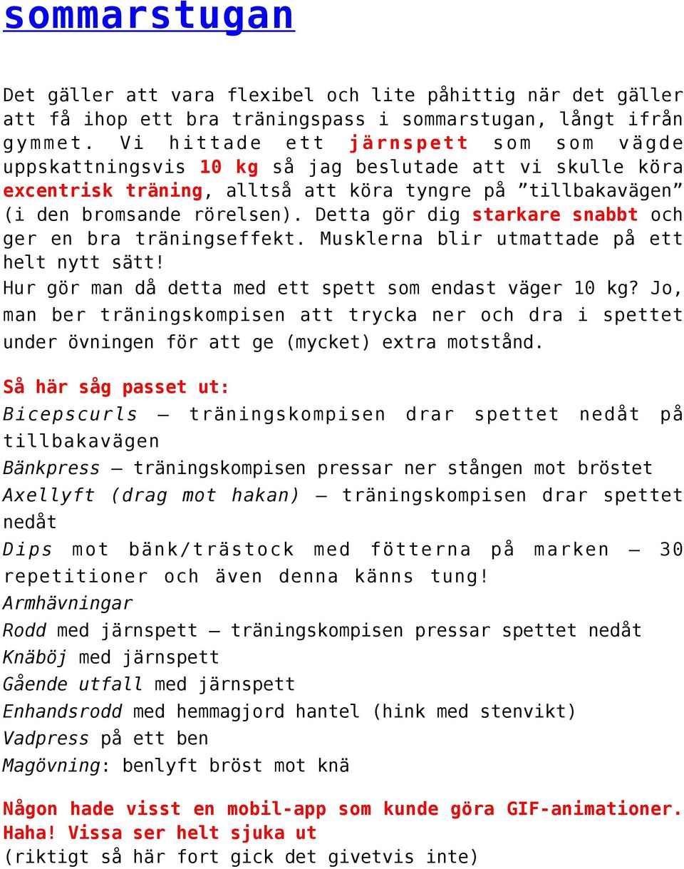 Detta gör dig starkare snabbt och ger en bra träningseffekt. Musklerna blir utmattade på ett helt nytt sätt! Hur gör man då detta med ett spett som endast väger 10 kg?