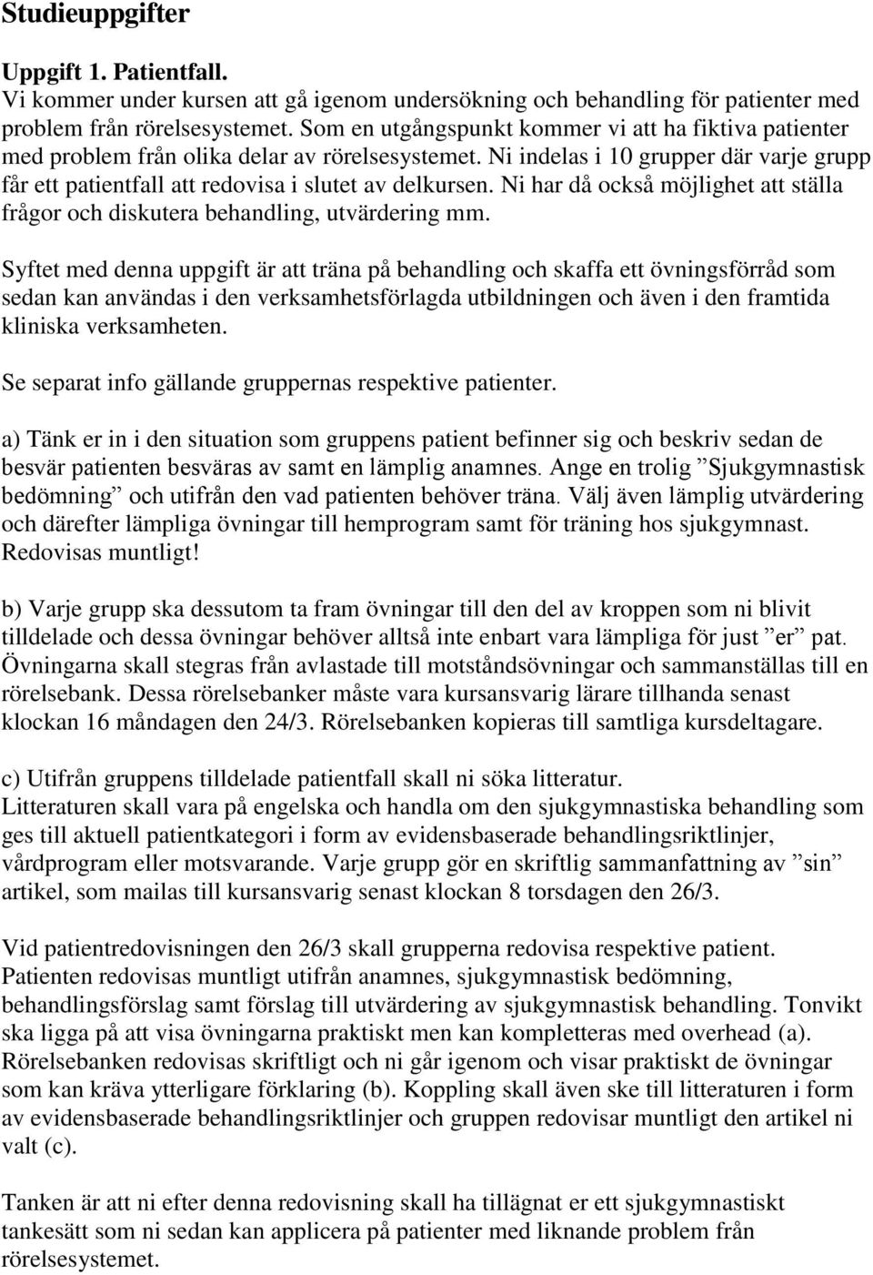 Ni har då också möjlighet att ställa frågor och diskutera behandling, utvärdering mm.