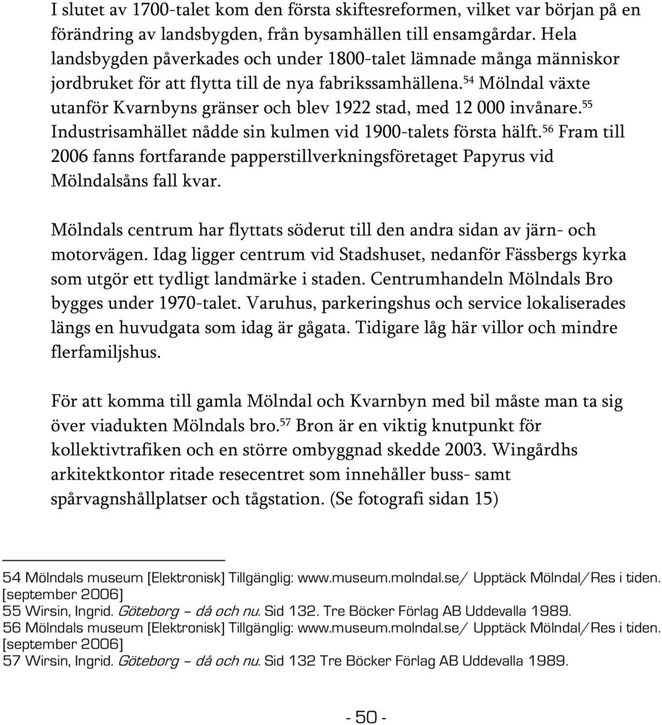 54 Mölndal växte utanför Kvarnbyns gränser och blev 1922 stad, med 12 000 invånare. 55 Industrisamhället nådde sin kulmen vid 1900-talets första hälft.