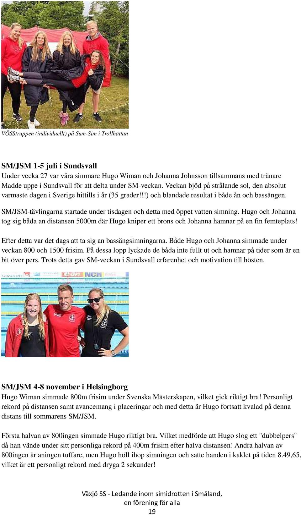 SM/JSM-tävlingarna startade under tisdagen och detta med öppet vatten simning. Hugo och Johanna tog sig båda an distansen 5000m där Hugo kniper ett brons och Johanna hamnar på en fin femteplats!