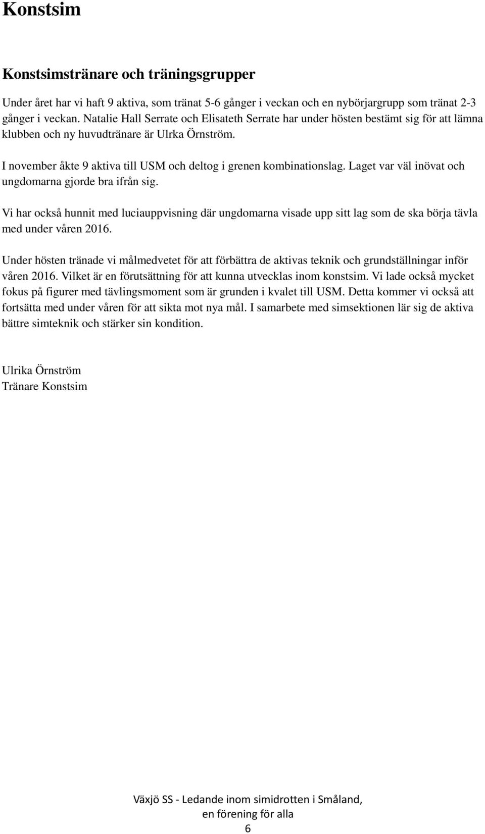 I november åkte 9 aktiva till USM och deltog i grenen kombinationslag. Laget var väl inövat och ungdomarna gjorde bra ifrån sig.