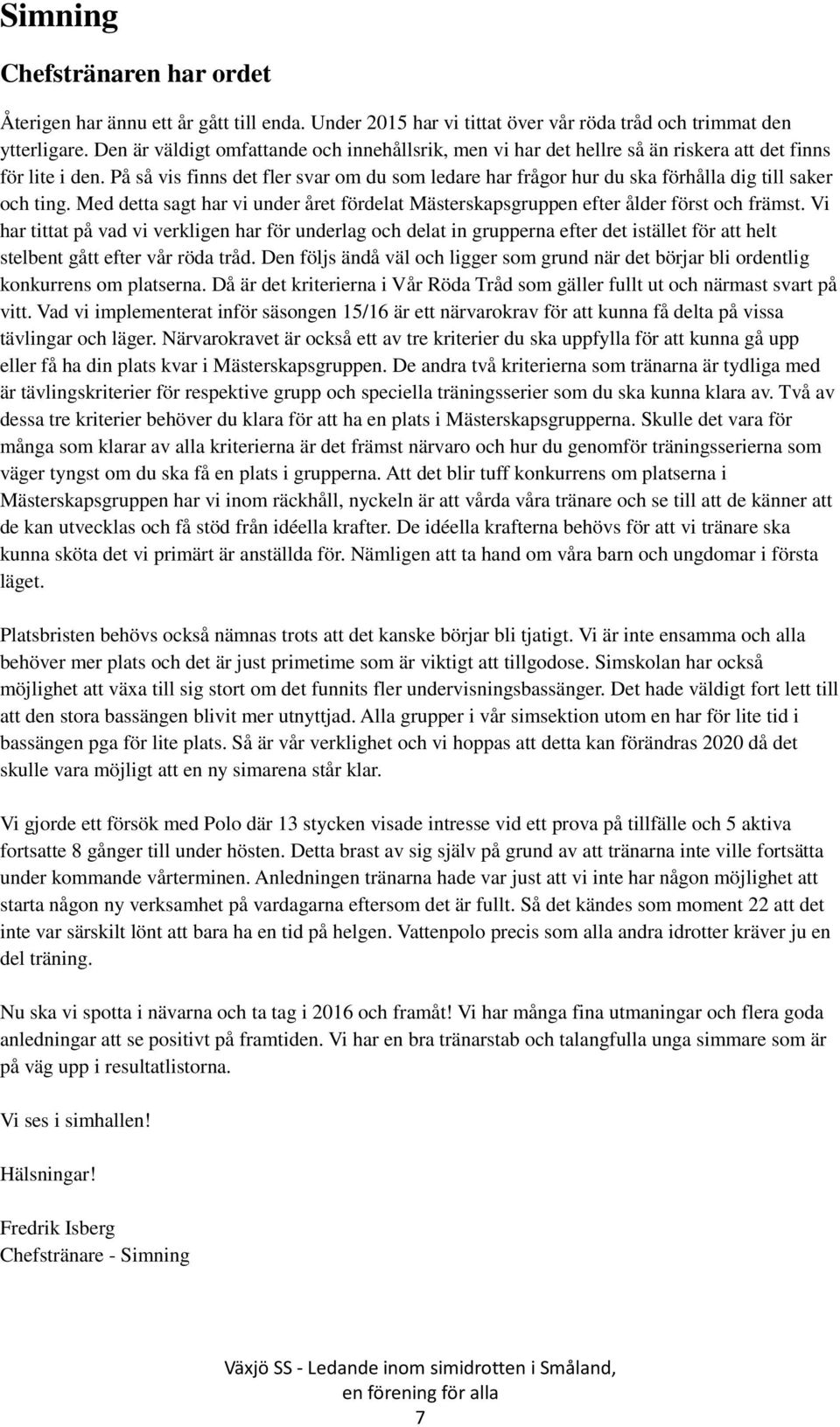 På så vis finns det fler svar om du som ledare har frågor hur du ska förhålla dig till saker och ting. Med detta sagt har vi under året fördelat Mästerskapsgruppen efter ålder först och främst.