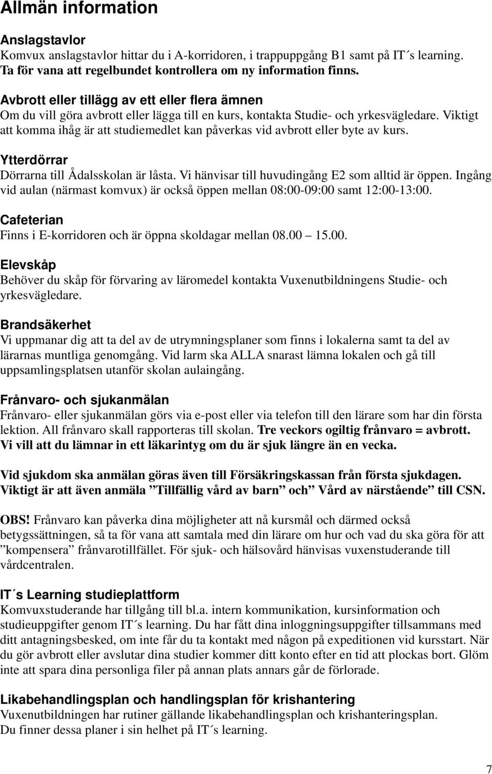 Viktigt att komma ihåg är att studiemedlet kan påverkas vid avbrott eller byte av kurs. Ytterdörrar Dörrarna till Ådalsskolan är låsta. Vi hänvisar till huvudingång E2 som alltid är öppen.