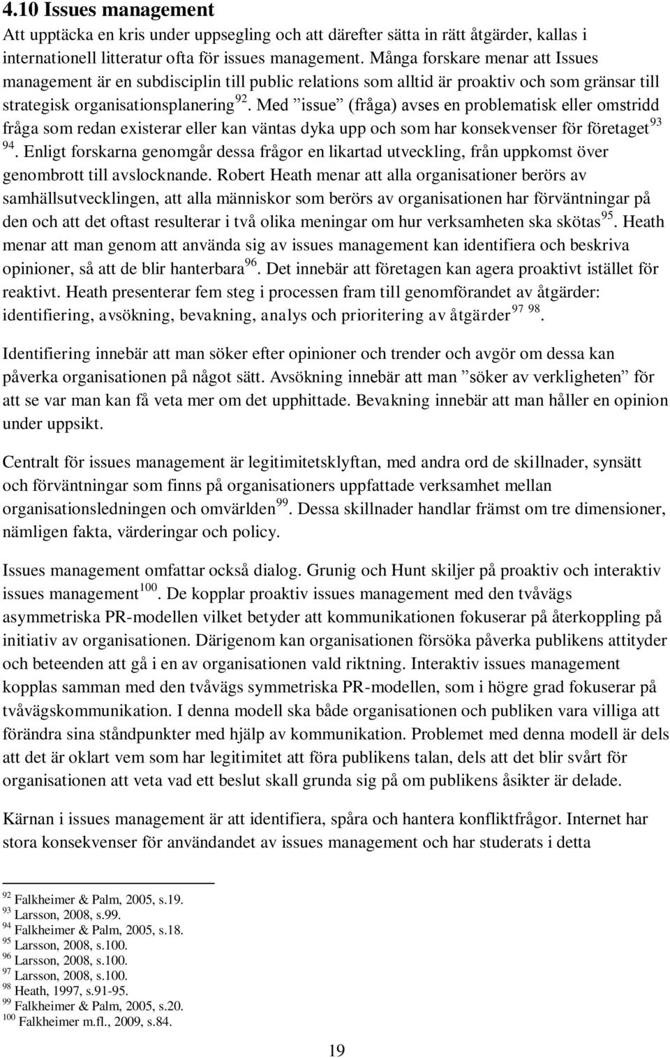 Med issue (fråga) avses en problematisk eller omstridd fråga som redan existerar eller kan väntas dyka upp och som har konsekvenser för företaget 93 94.