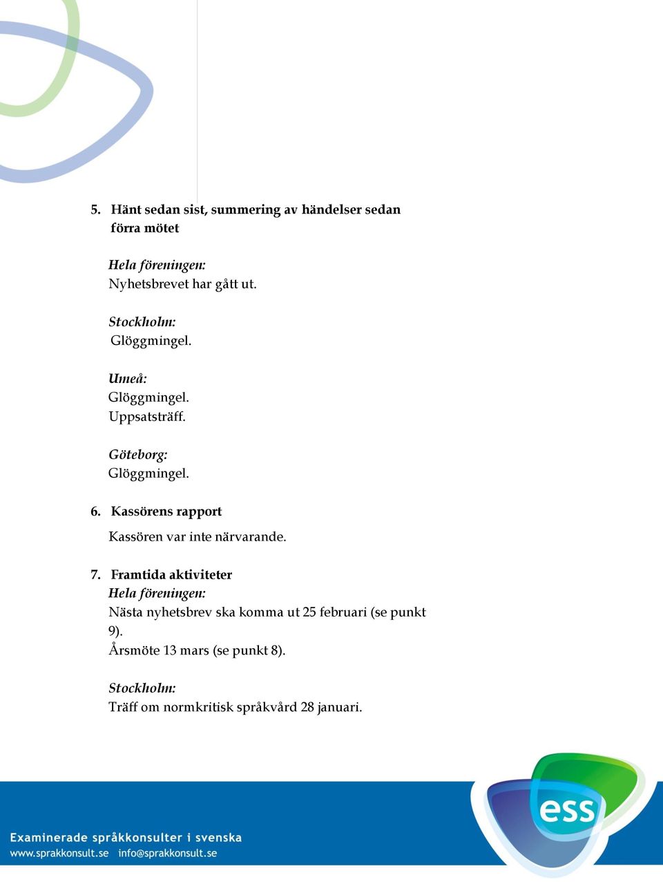 Kassörens rapport Kassören var inte närvarande. 7.