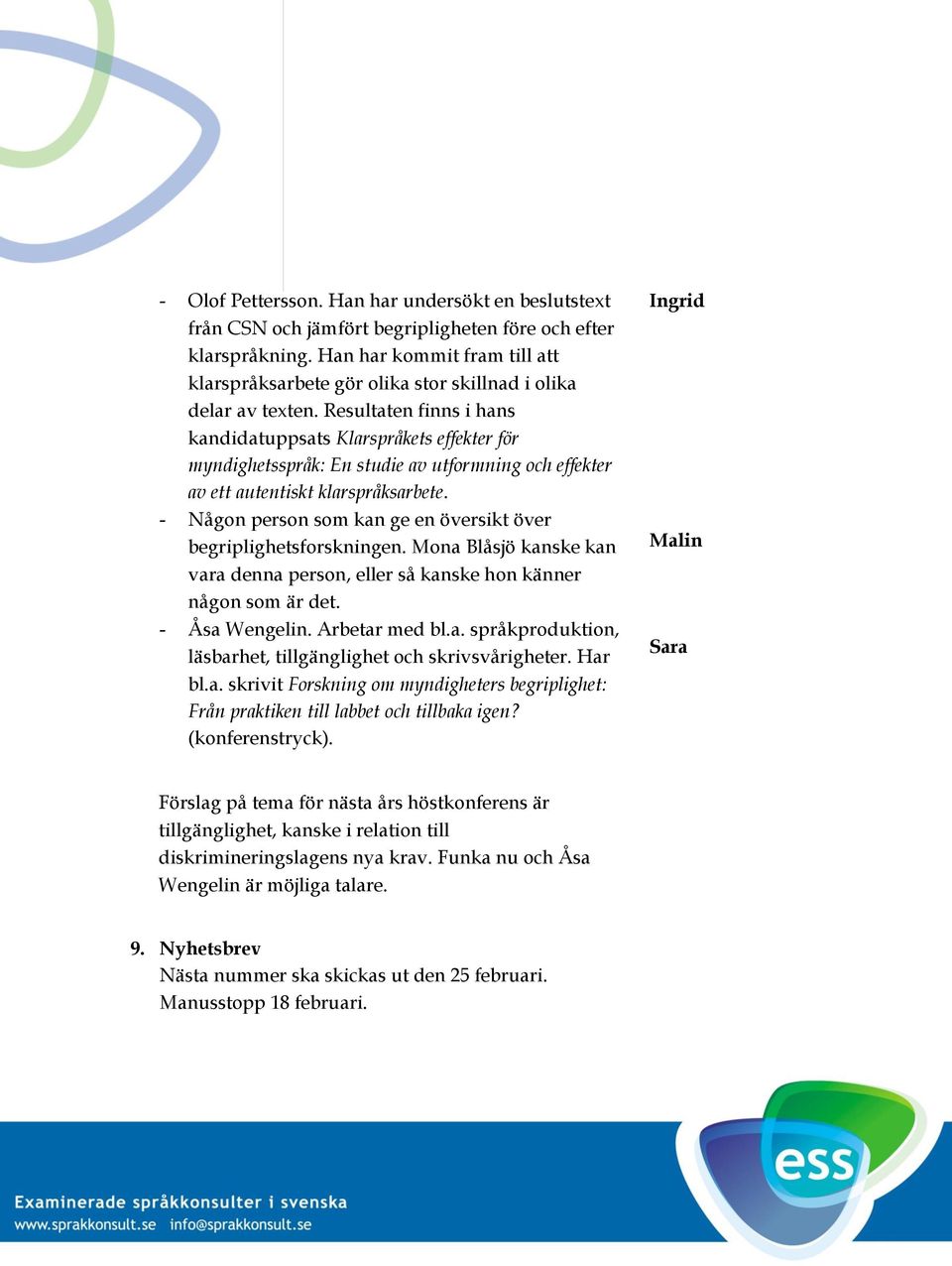 Resultaten finns i hans kandidatuppsats Klarspråkets effekter för myndighetsspråk: En studie av utformning och effekter av ett autentiskt klarspråksarbete.