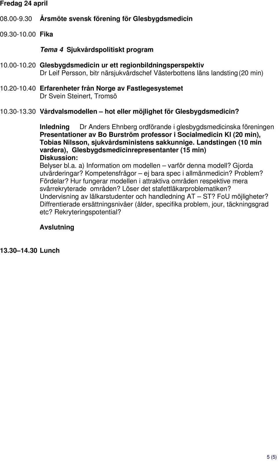 40 Erfarenheter från Norge av Fastlegesystemet Dr Svein Steinert, Tromsö 10.30-13.30 Vårdvalsmodellen hot eller möjlighet för Glesbygdsmedicin?