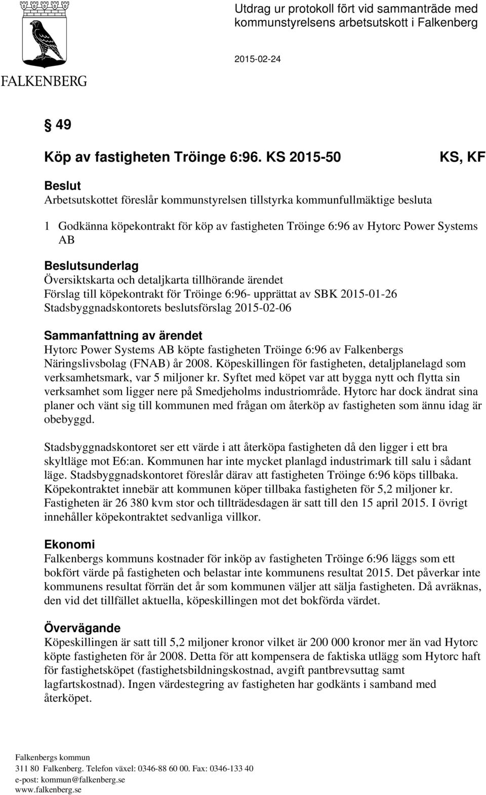 Beslutsunderlag Översiktskarta och detaljkarta tillhörande ärendet Förslag till köpekontrakt för Tröinge 6:96- upprättat av SBK 2015-01-26 Stadsbyggnadskontorets beslutsförslag 2015-02-06