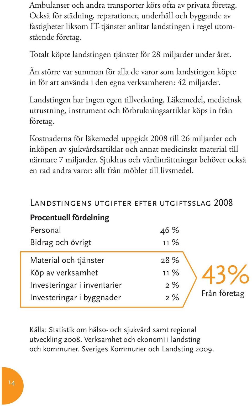 Totalt köpte landstingen tjänster för 28 miljarder under året. Än större var summan för alla de varor som landstingen köpte in för att använda i den egna verksamheten: 42 miljarder.