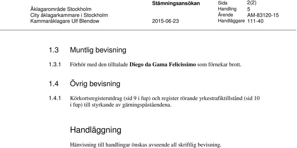 1.4 Övrig bevisning 1.4.1 Körkortsregisterutdrag (sid 9 i fup) och register rörande yrkestrafiktillstånd (sid 10 i fup) till