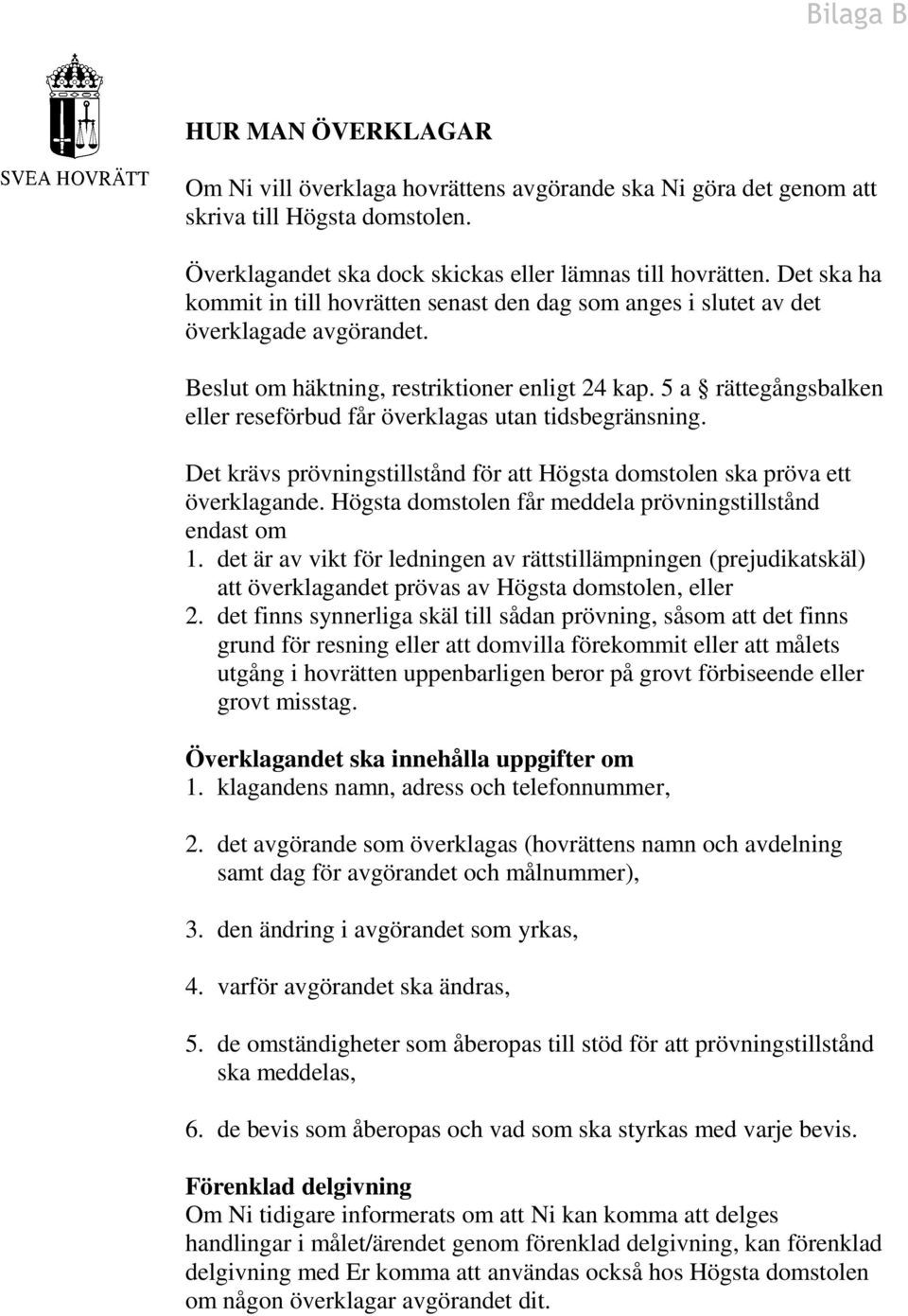 5 a rättegångsbalken eller reseförbud får överklagas utan tidsbegränsning. Det krävs prövningstillstånd för att Högsta domstolen ska pröva ett överklagande.