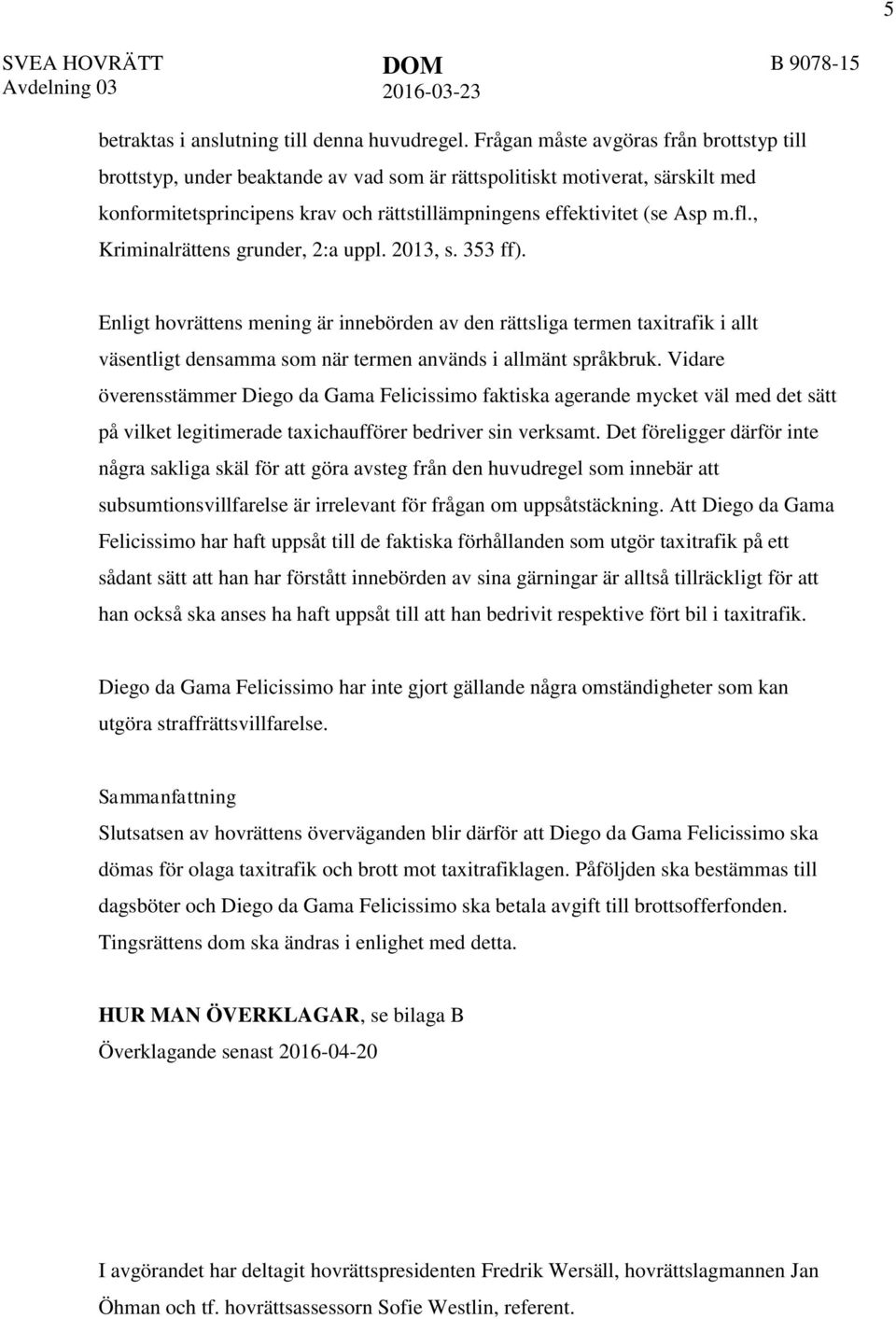 , Kriminalrättens grunder, 2:a uppl. 2013, s. 353 ff). Enligt hovrättens mening är innebörden av den rättsliga termen taxitrafik i allt väsentligt densamma som när termen används i allmänt språkbruk.