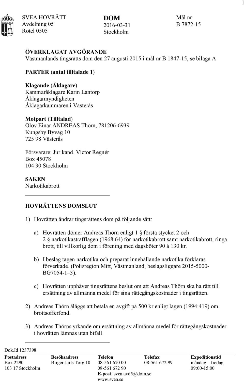 Åklagarmyndigheten Åklagarkammaren i Västerås Motpart (Tilltalad) Olov Einar ANDREAS Thörn, 781206-6939 Kungsby Byväg 10 725 98 Västerås Försvarare: Jur.kand.