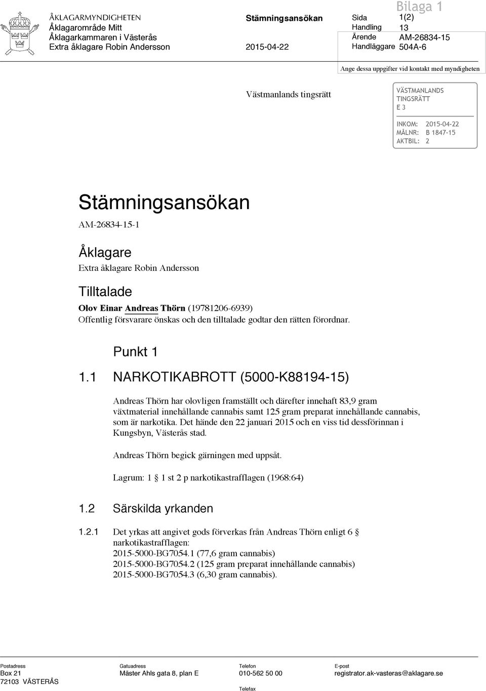 Tilltalade Olov Einar Andreas Thörn (19781206-6939) Offentlig försvarare önskas och den tilltalade godtar den rätten förordnar. Punkt 1 1.