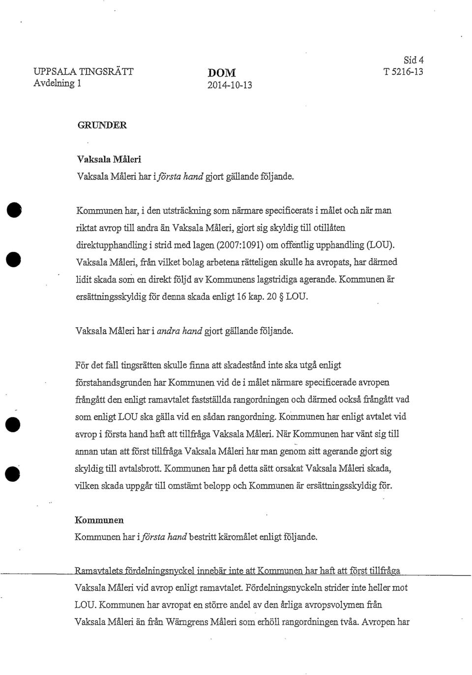 (2007:1091) örn offentlig-upphandling (LOU). Vaksala Måleri, från vilket bolag arbetena rätteligen skulle ha avropats, har därmed lidit skada som en direkt följd av Kommunens lagstridiga agerande.