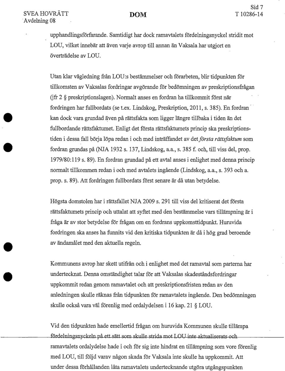 Utan klar vägledning från LOU:s bestämmelser och förarbeten, blir tidpunkten för tillkomsten av Vaksalas fordringar avgörande för bedömningen av preskriptionsfrågan (jfr 2 preskriptionslagen).