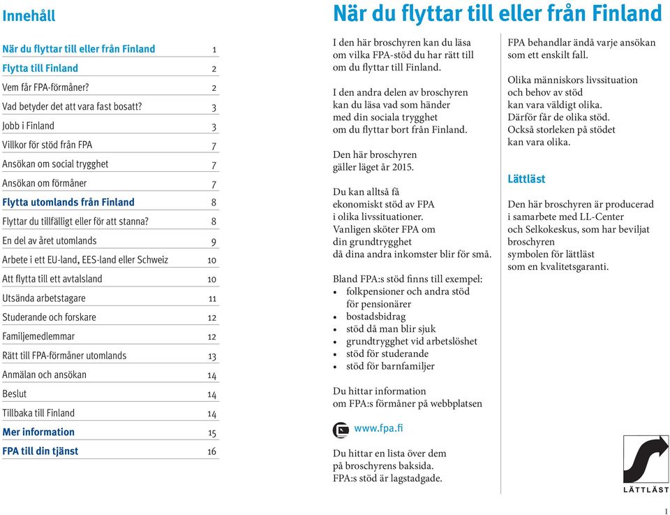 8 En del av året utomlands 9 Arbete i ett EU-land, EES-land eller Schweiz 10 Att flytta till ett avtalsland 10 Utsända arbetstagare 11 Studerande och forskare 12 Familjemedlemmar 12 Rätt till