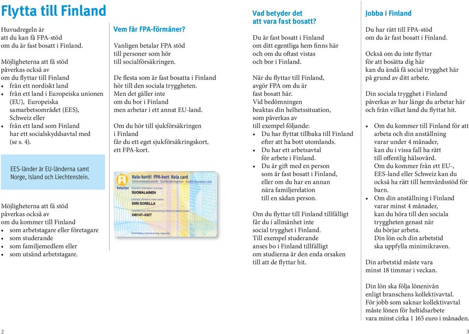 som Finland har ett socialskyddsavtal med (se s. 4). EES-länder är EU-länderna samt Norge, Island och Liechtenstein.