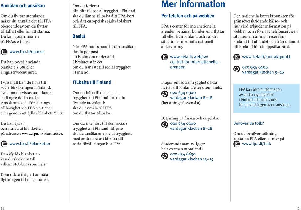 Om du förlorar din rätt till social trygghet i Finland ska du lämna tillbaka ditt FPA-kort och ditt europeiska sjukvårdskort till FPA.