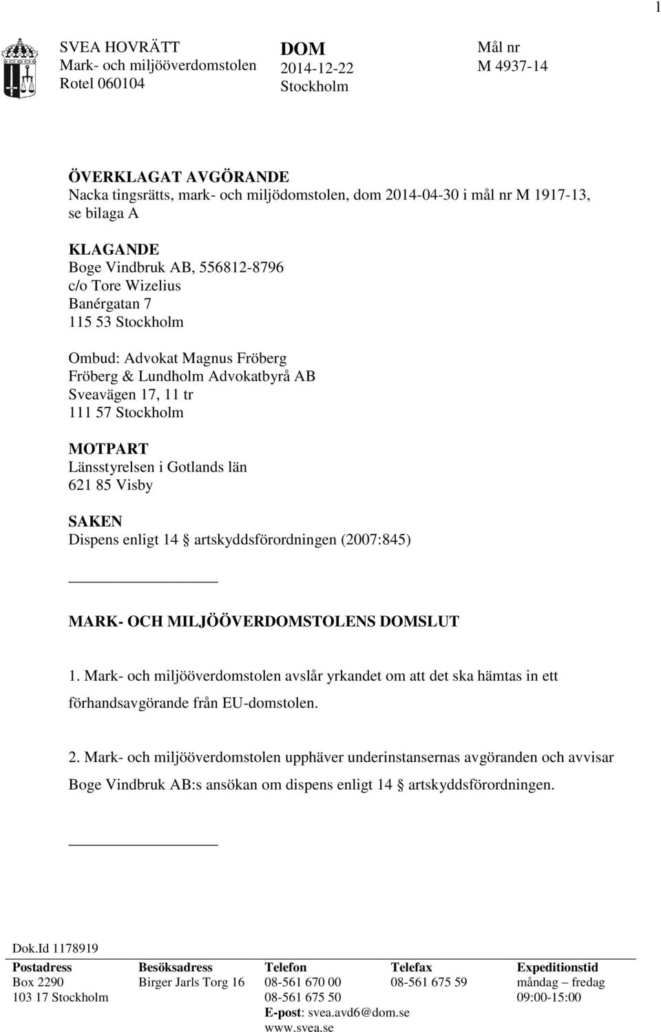 MOTPART Länsstyrelsen i Gotlands län 621 85 Visby SAKEN Dispens enligt 14 artskyddsförordningen (2007:845) MARK- OCH MILJÖÖVERDOMSTOLENS DOMSLUT 1.