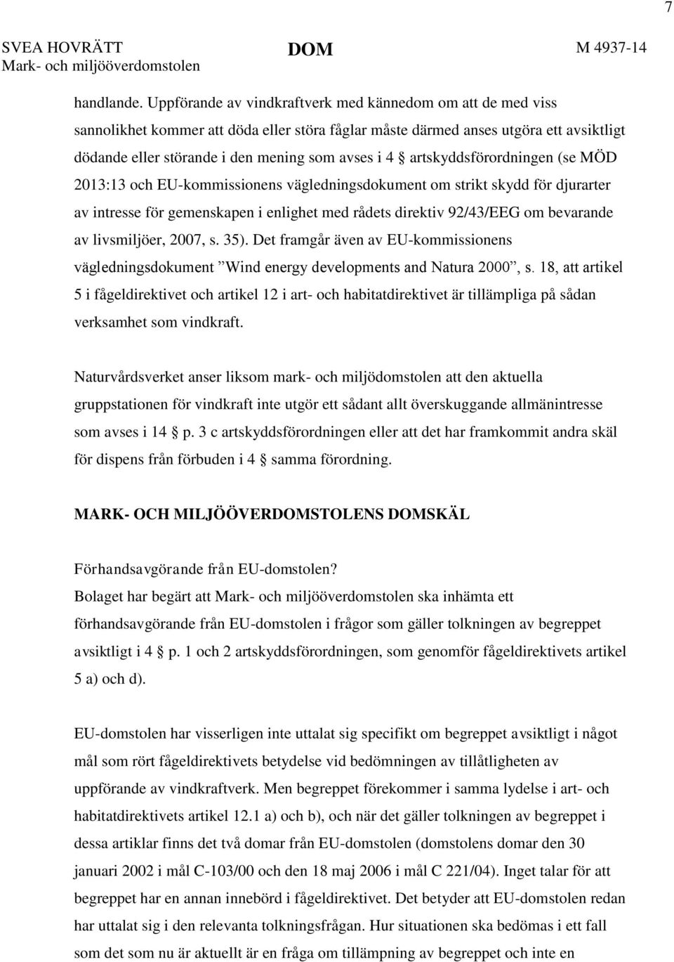 artskyddsförordningen (se MÖD 2013:13 och EU-kommissionens vägledningsdokument om strikt skydd för djurarter av intresse för gemenskapen i enlighet med rådets direktiv 92/43/EEG om bevarande av