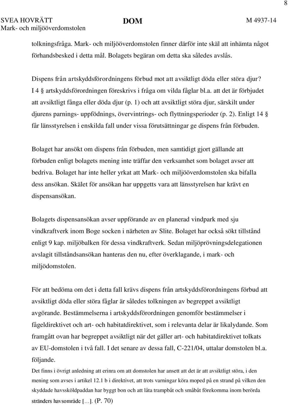 1) och att avsiktligt störa djur, särskilt under djurens parnings- uppfödnings, övervintrings- och flyttningsperioder (p. 2).