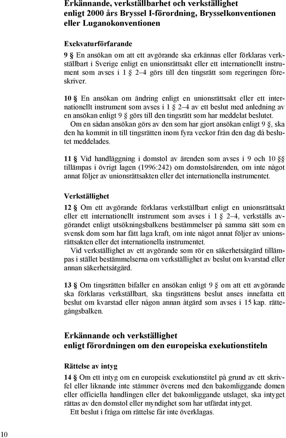 10 En ansökan om ändring enligt en unionsrättsakt eller ett internationellt instrument som avses i 1 2 4 av ett beslut med anledning av en ansökan enligt 9 görs till den tingsrätt som har meddelat