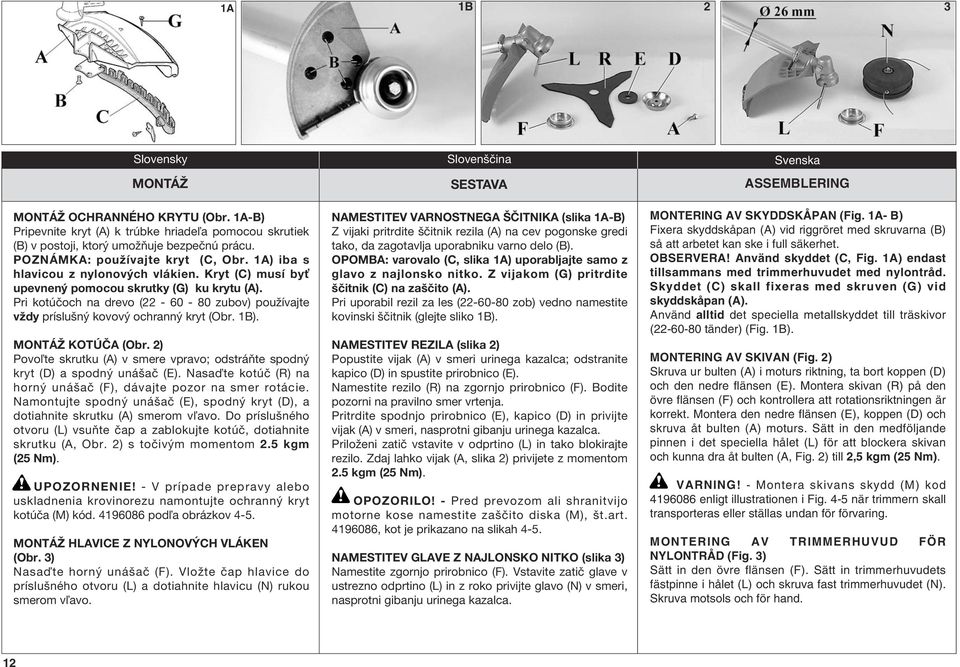 Pri kotúčoch na drevo (22-60 - 80 zubov) používajte vždy príslušný kovový ochranný kryt (Obr. 1B). MONTÁŽ KOTÚČA (Obr.