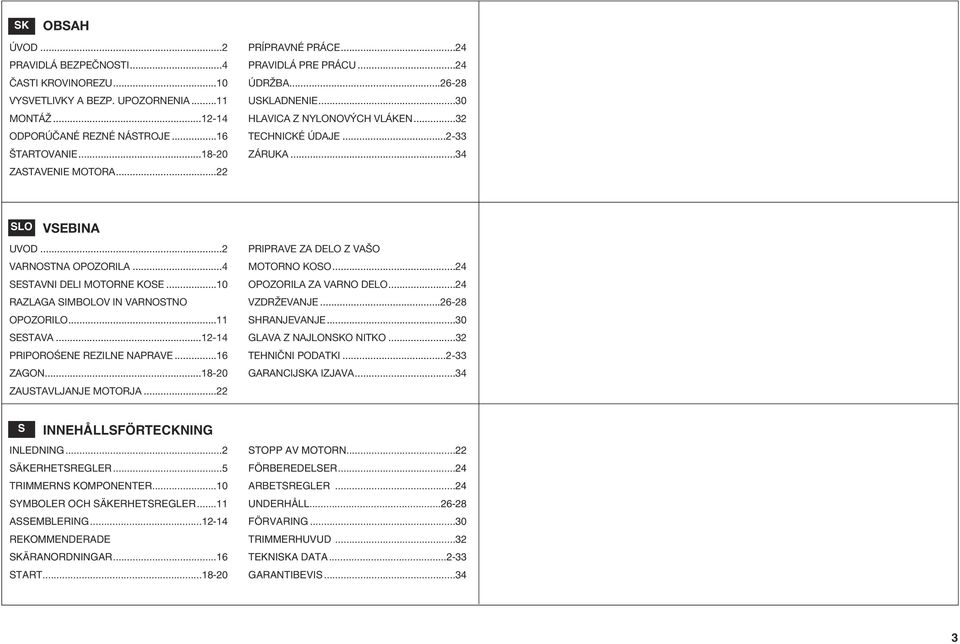 ..4 SESTAVNI DELI MOTORNE KOSE...10 RAZLAGA SIMBOLOV IN VARNOSTNO OPOZORILO...11 SESTAVA...12-14 PRIPOROŚENE REZILNE NAPRAVE...16 ZAGON...18-20 ZAUSTAVLJANJE MOTORJA.