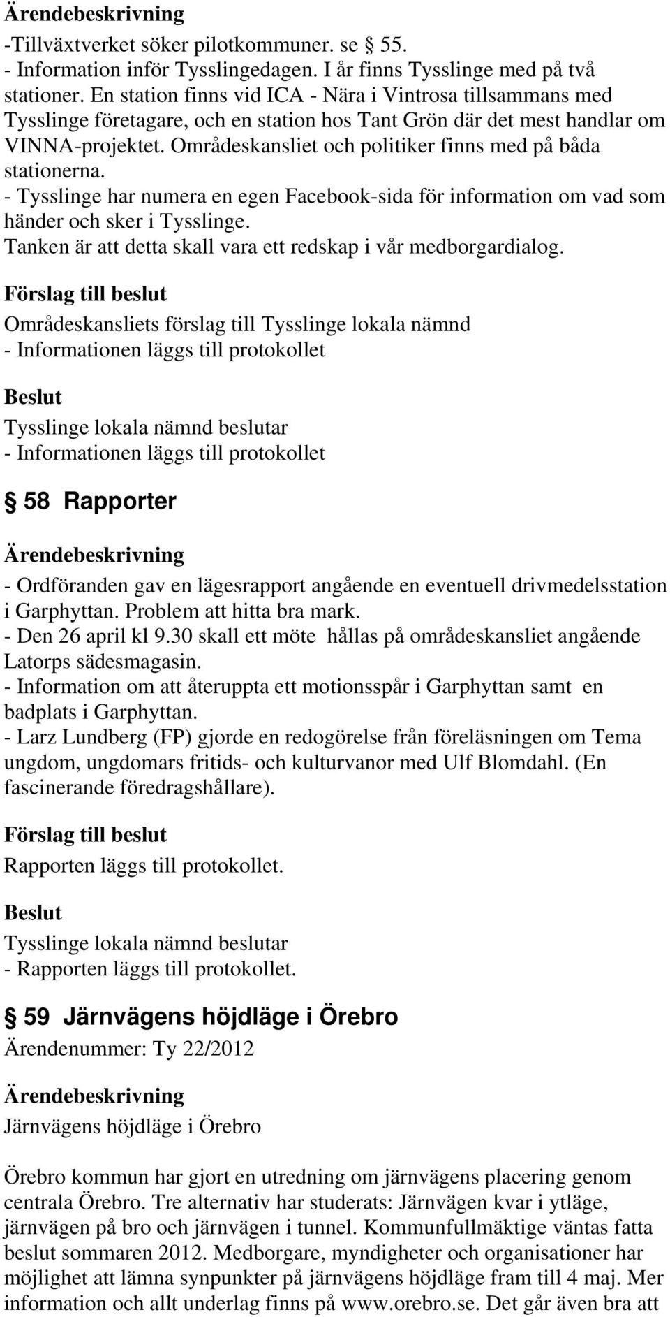 Områdeskansliet och politiker finns med på båda stationerna. - Tysslinge har numera en egen Facebook-sida för information om vad som händer och sker i Tysslinge.