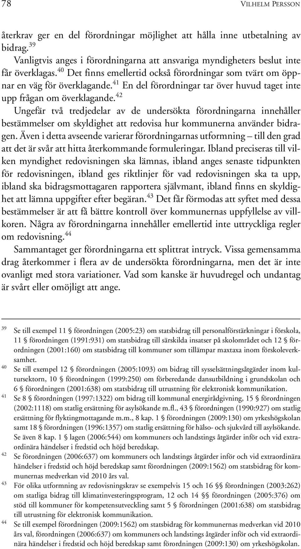 42 Ungefär två tredjedelar av de undersökta förordningarna innehåller bestämmelser om skyldighet att redovisa hur kommunerna använder bidragen.