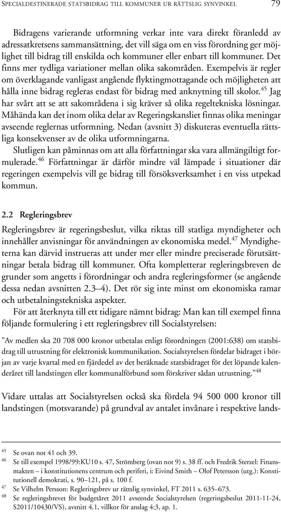 Exempelvis är regler om överklagande vanligast angående flyktingmottagande och möjligheten att hålla inne bidrag regleras endast för bidrag med anknytning till skolor.