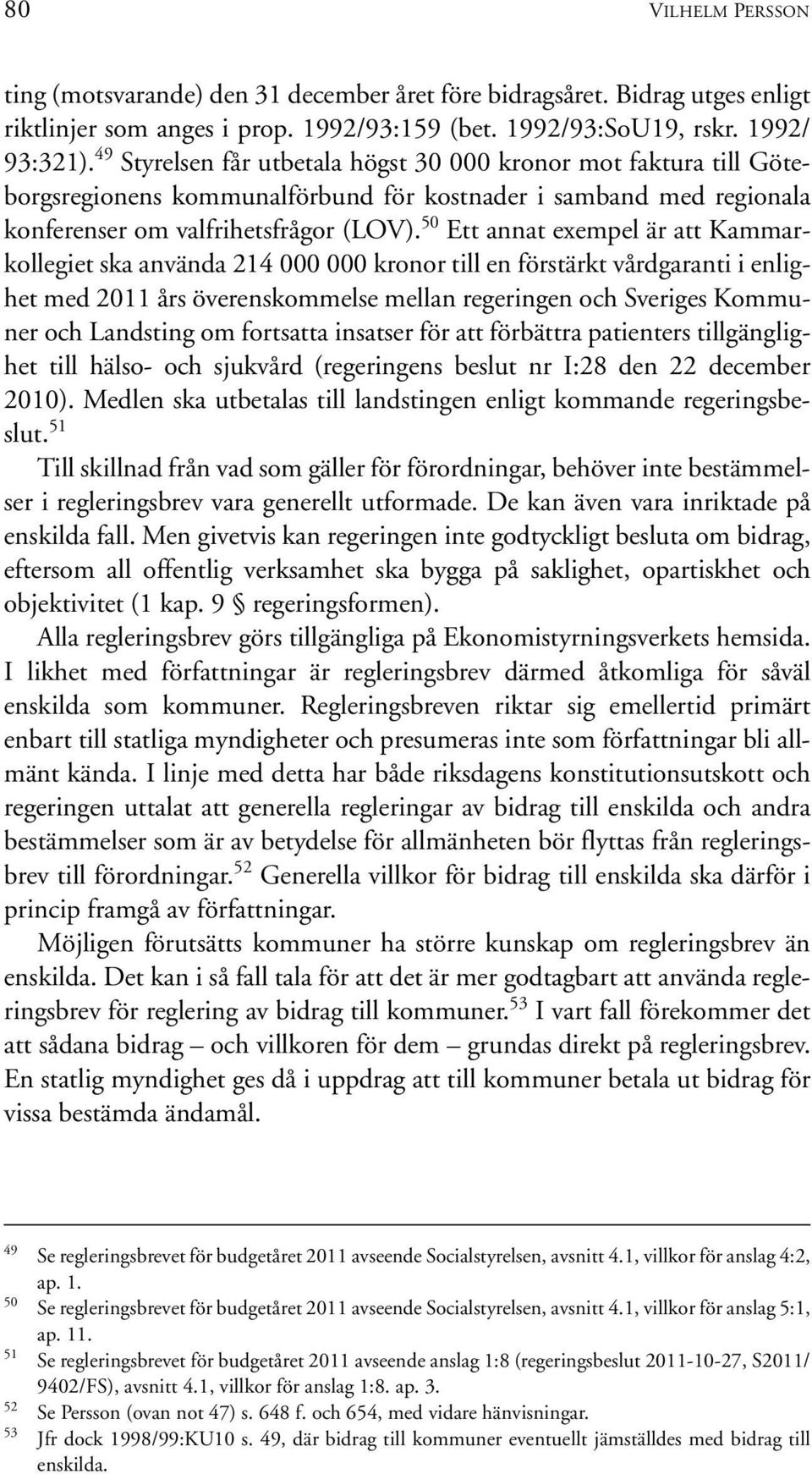 50 Ett annat exempel är att Kammarkollegiet ska använda 214 000 000 kronor till en förstärkt vårdgaranti i enlighet med 2011 års överenskommelse mellan regeringen och Sveriges Kommuner och Landsting