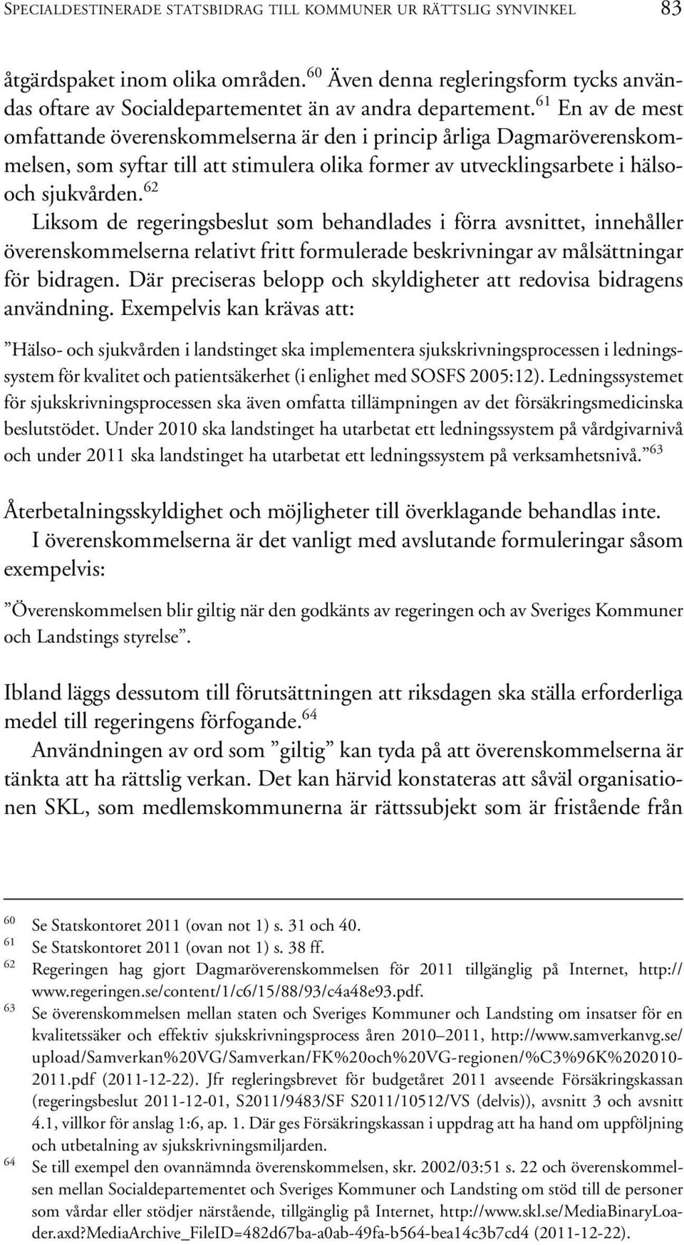 61 En av de mest omfattande överenskommelserna är den i princip årliga Dagmaröverenskommelsen, som syftar till att stimulera olika former av utvecklingsarbete i hälsooch sjukvården.