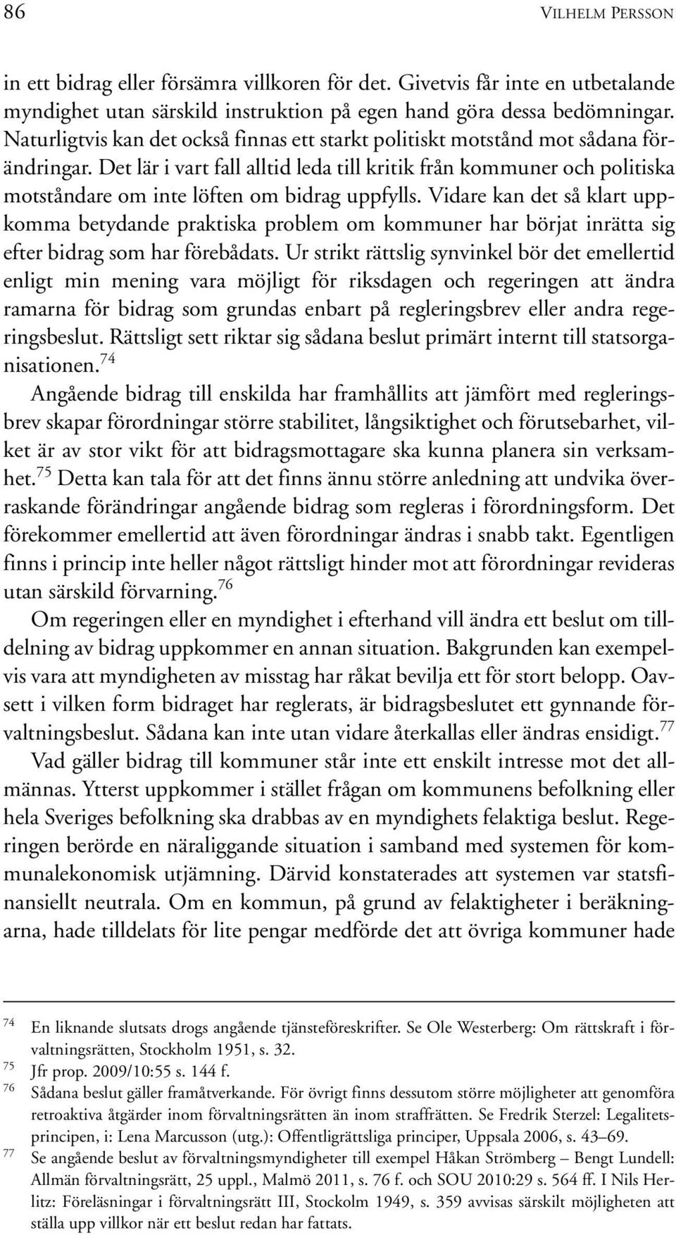 Det lär i vart fall alltid leda till kritik från kommuner och politiska motståndare om inte löften om bidrag uppfylls.