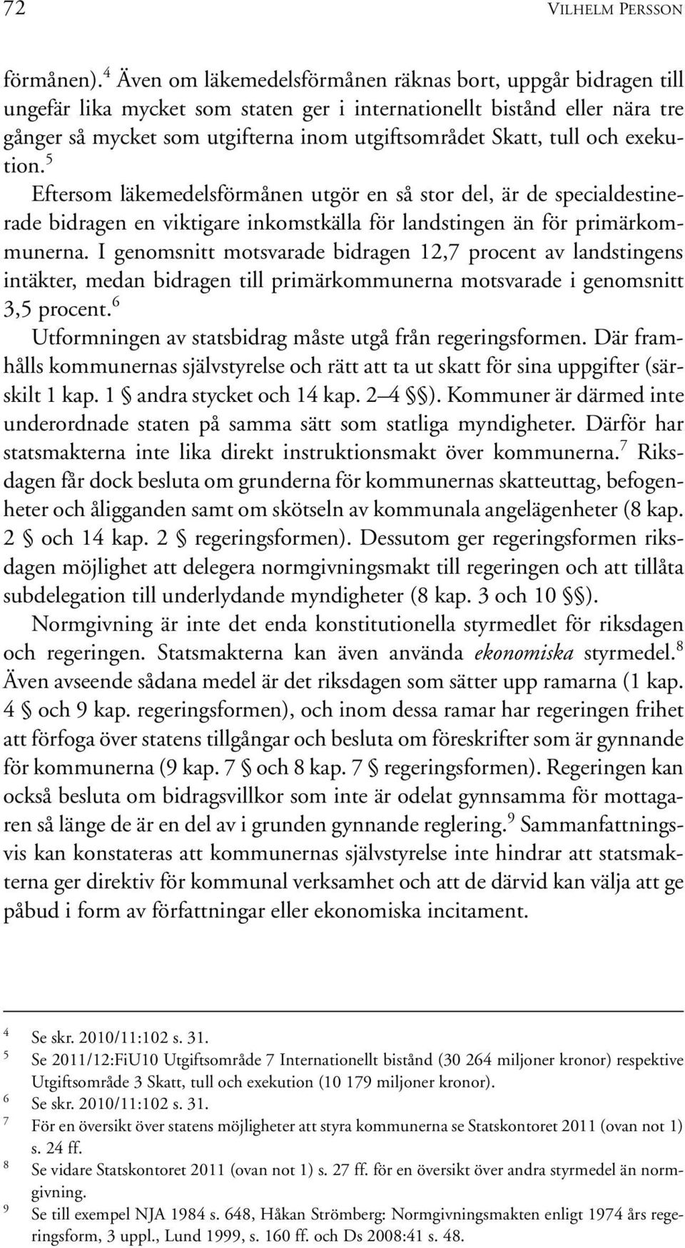 tull och exekution. 5 Eftersom läkemedelsförmånen utgör en så stor del, är de specialdestinerade bidragen en viktigare inkomstkälla för landstingen än för primärkommunerna.