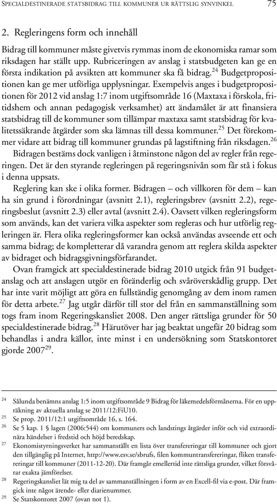 Rubriceringen av anslag i statsbudgeten kan ge en första indikation på avsikten att kommuner ska få bidrag. 24 Budgetpropositionen kan ge mer utförliga upplysningar.