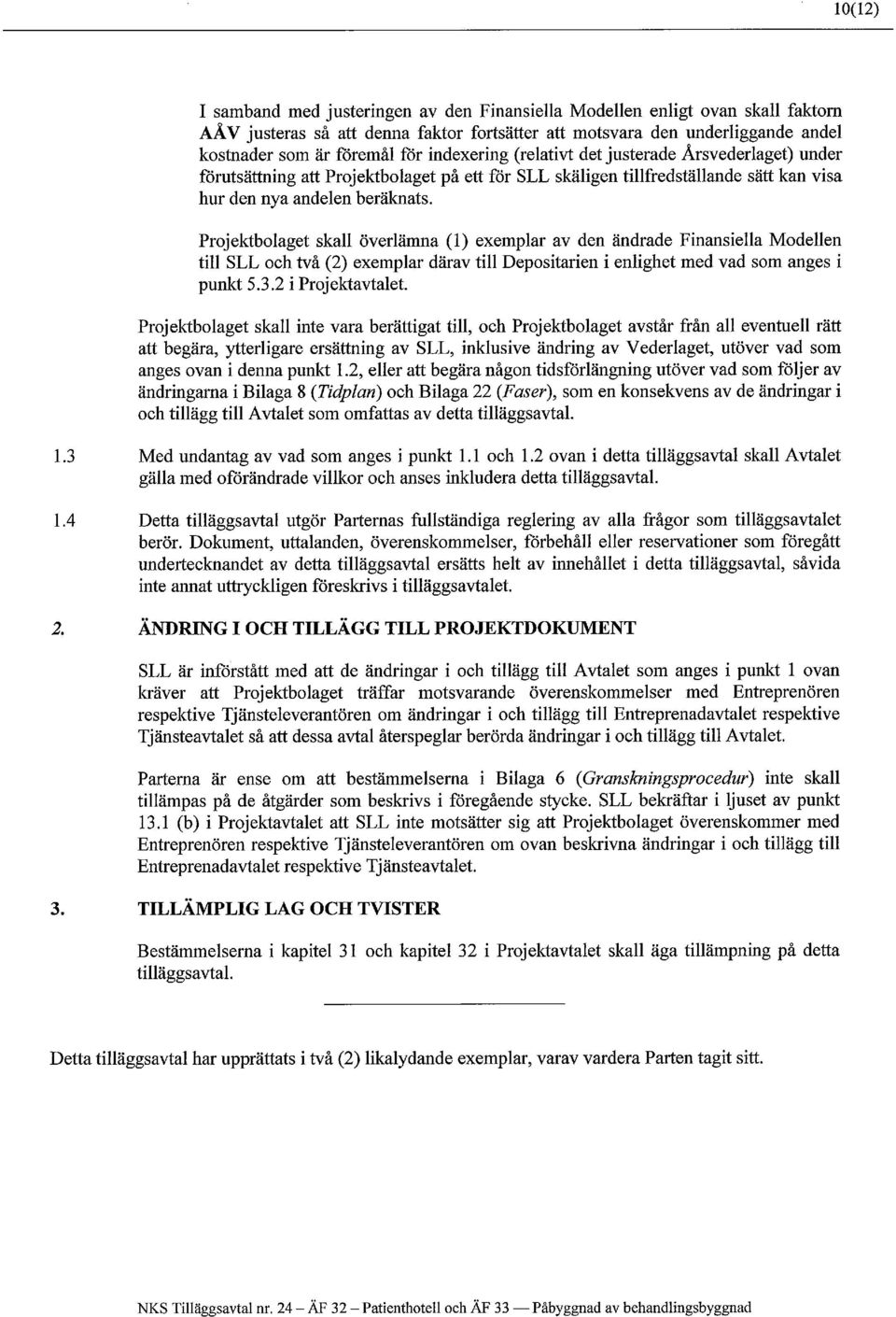 Projektbolaget skall överlämna (1) exemplar av den ändrade Finansiella Modellen till SLL och två (2) exemplar därav till Depositarien i enlighet med vad som anges i punkt 5.3.2 i Projektavtalet.