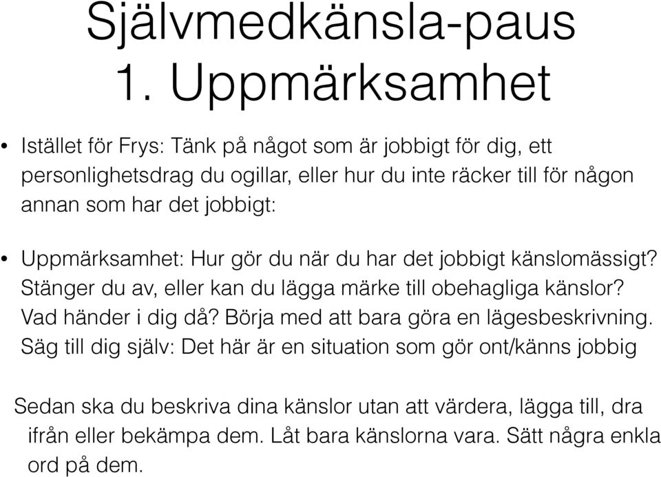 som har det jobbigt: Uppmärksamhet: Hur gör du när du har det jobbigt känslomässigt? Stänger du av, eller kan du lägga märke till obehagliga känslor?