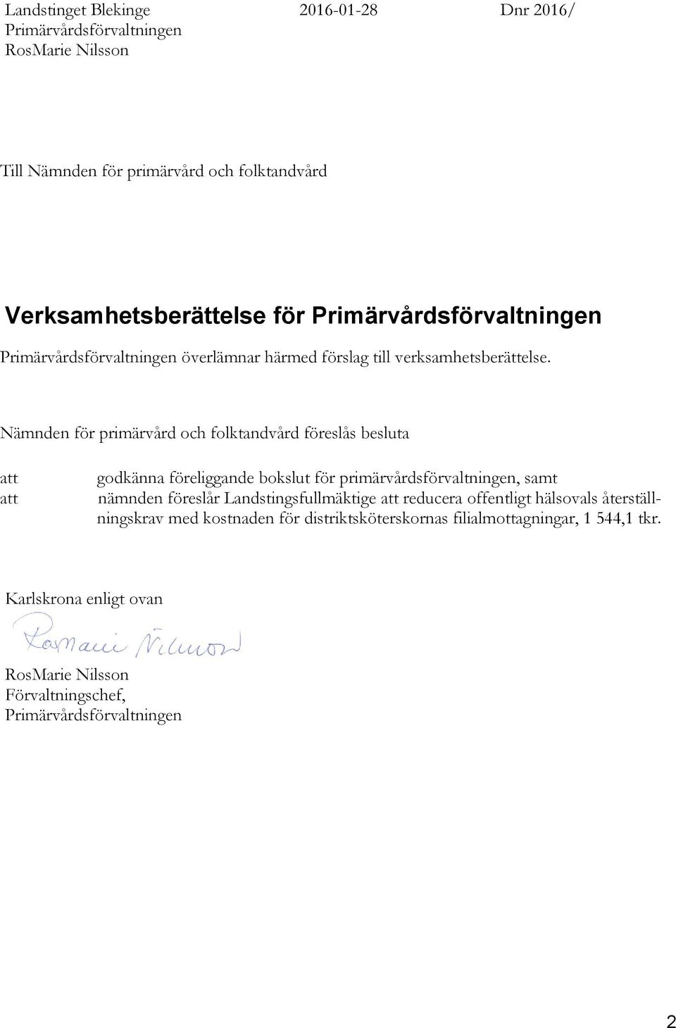 Nämnden för primärvård och folktandvård föreslås besluta att att godkänna föreliggande bokslut för primärvårdsförvaltningen, samt nämnden föreslår