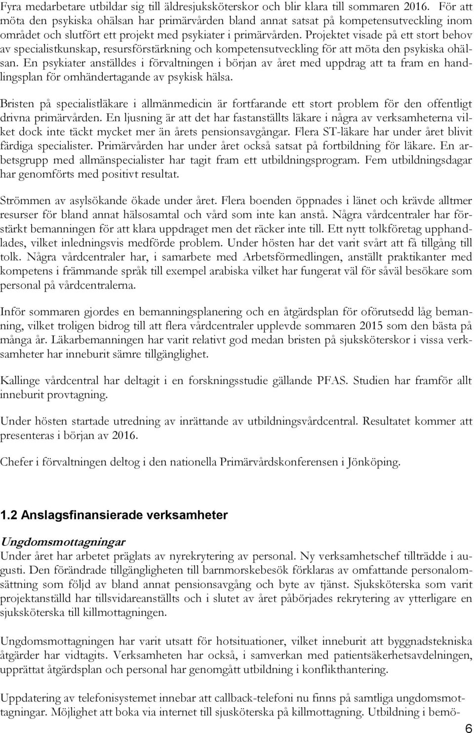 Projektet visade på ett stort behov av specialistkunskap, resursförstärkning och kompetensutveckling för att möta den psykiska ohälsan.