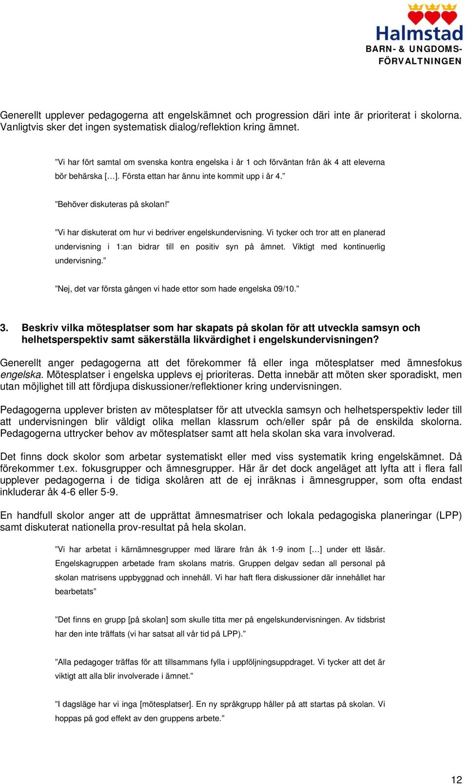 Vi har diskuterat om hur vi bedriver engelskundervisning. Vi tycker och tror att en planerad undervisning i 1:an bidrar till en positiv syn på ämnet. Viktigt med kontinuerlig undervisning.