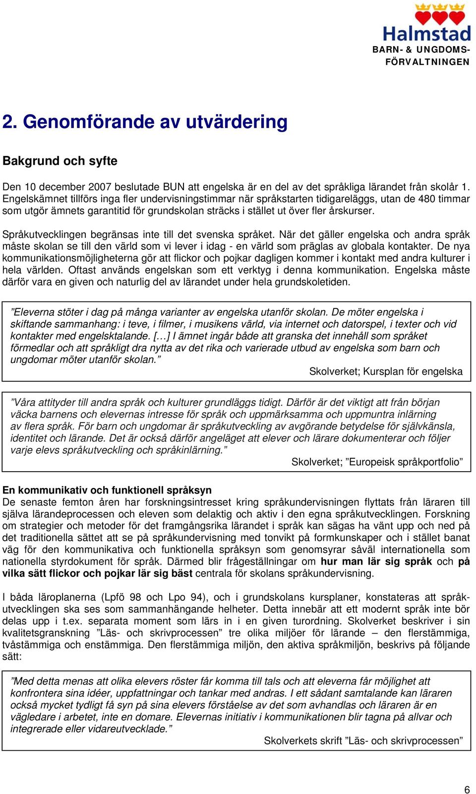 Språkutvecklingen begränsas inte till det svenska språket. När det gäller engelska och andra språk måste skolan se till den värld som vi lever i idag - en värld som präglas av globala kontakter.