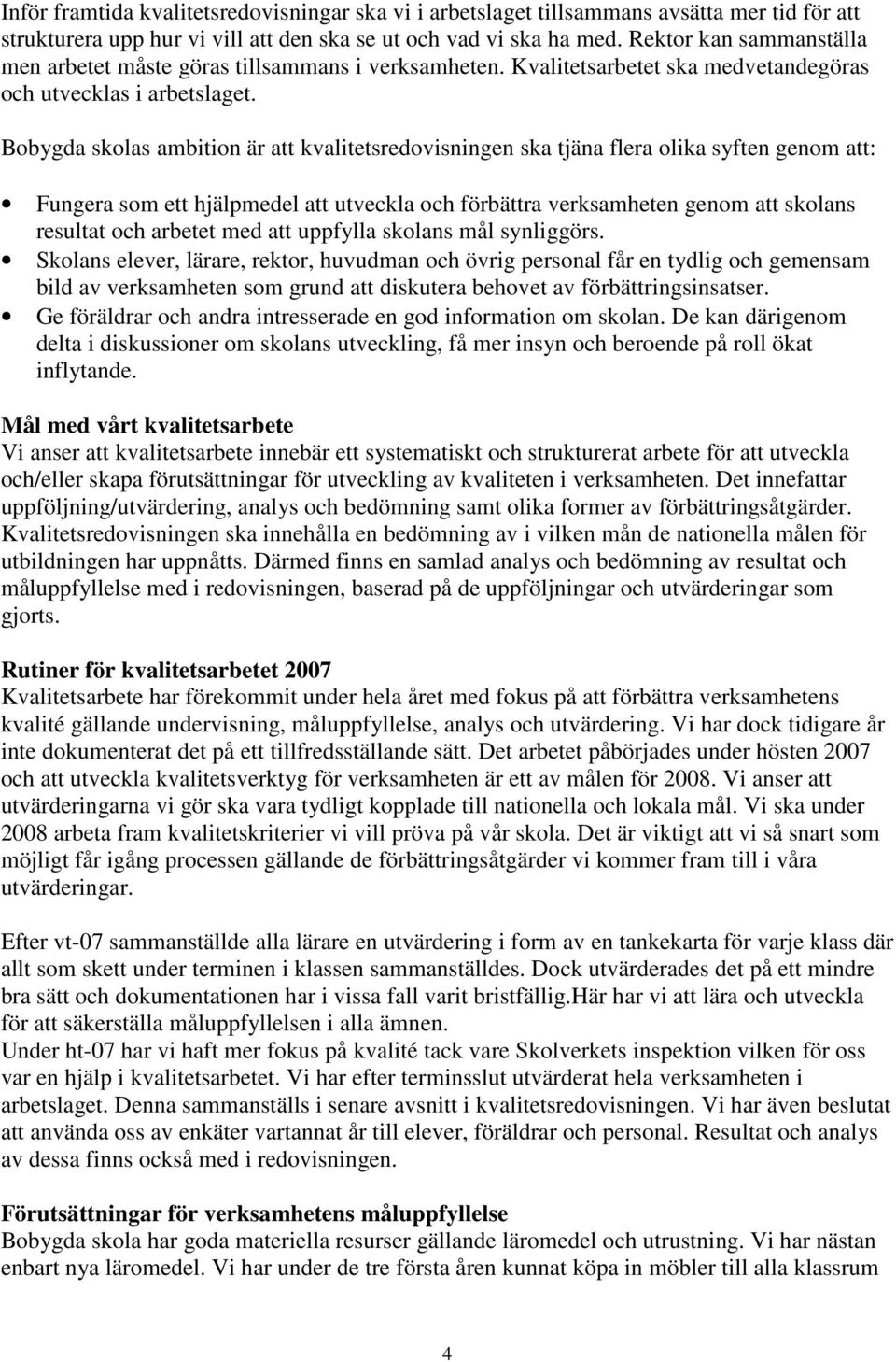 Bobygda skolas ambition är att kvalitetsredovisningen ska tjäna flera olika syften genom att: Fungera som ett hjälpmedel att utveckla och förbättra verksamheten genom att skolans resultat och arbetet