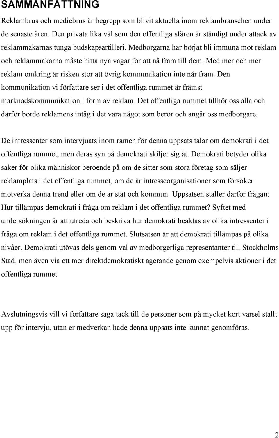 Medborgarna har börjat bli immuna mot reklam och reklammakarna måste hitta nya vägar för att nå fram till dem. Med mer och mer reklam omkring är risken stor att övrig kommunikation inte når fram.