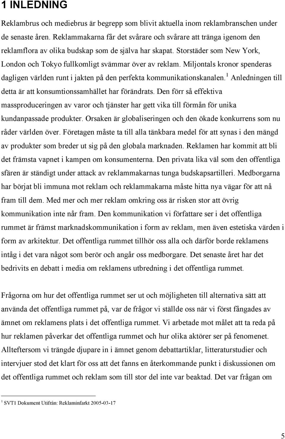 Miljontals kronor spenderas dagligen världen runt i jakten på den perfekta kommunikationskanalen. 1 Anledningen till detta är att konsumtionssamhället har förändrats.