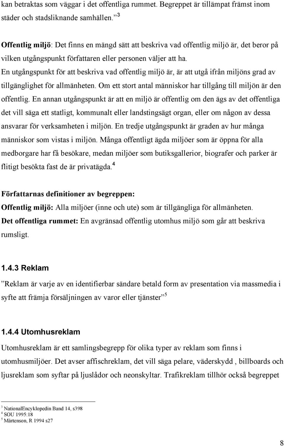 En utgångspunkt för att beskriva vad offentlig miljö är, är att utgå ifrån miljöns grad av tillgänglighet för allmänheten. Om ett stort antal människor har tillgång till miljön är den offentlig.