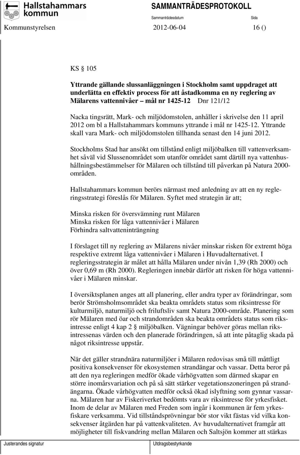 Yttrande skall vara Mark- och miljödomstolen tillhanda senast den 14 juni 2012.